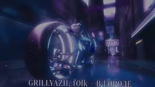 GRILLYAZH, f0lk - В ГОРОДЕ/‍⬛