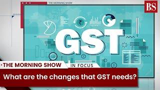 What are the changes that GST needs?