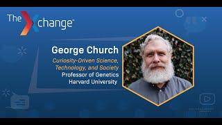 George Church in the Xchange: Curiosity-Driven Science, Technology, And Society