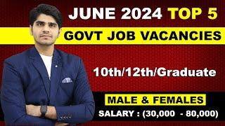 June 2024 Top 5 Govt Job Vacancies for 10th/12th/Graduates Freshers | All India Vacancy