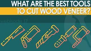 Webisode #17: What are the Best Tools for Cutting & Trimming Wood Veneer