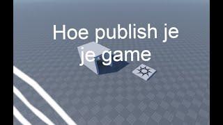 Hoe publish je je game | Roblox Studio