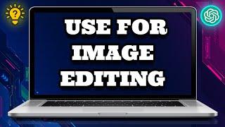 How To Use ChatGPT for Image Editing | Social Tech Insider