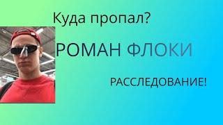 КУДА ПРОПАЛ РОМАН ФЛОКИ!?(РОМАН ФЛОКИ ПОЖАЛУЙСТА ВЕРНИСЬ!!!)