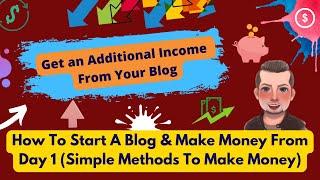 How To Start A Blog & Make Money From Day 1 (Simple Methods To Make Money)