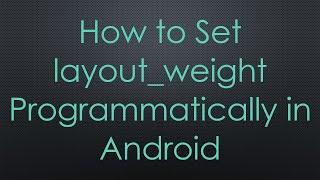 How to Set layout_weight Programmatically in Android