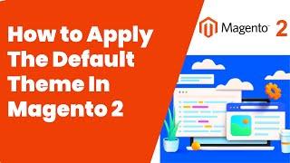 How to Apply The Default Theme In Magento 2 | Magento Tutorial