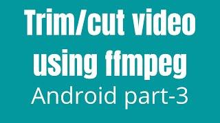 How To Trim / Cut Using FFmpeg In Android | part-3