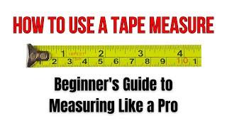 How to Use a Tape Measure - Beginner's Guide to Measuring Like a Pro