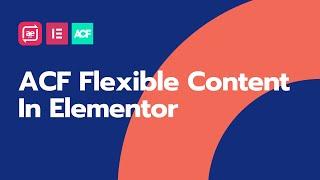 How To Display ACF Flexible Content Fields In Elementor?