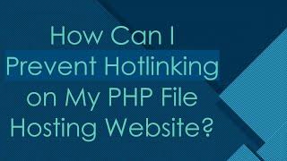 How Can I Prevent Hotlinking on My PHP File Hosting Website?