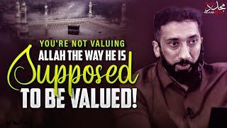 YOU'RE NOT VALUING ALLAH THE WAY HE IS SUPPOSED TO BE VALUED! | Nouman Ali Khan