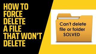 How To Force Delete A File That Won't Delete