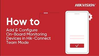 How to Add & Configure On Board Monitoring Devices in Hik Connect Team Mode