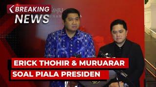 BREAKING NEWS - Konpers Ketum PSSI Erick Thohir dan Maruarar Sirait Soal Piala Presiden