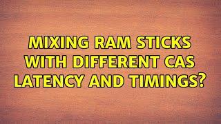Mixing RAM sticks with different CAS Latency and timings?