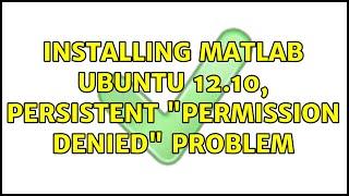 Installing MATLAB Ubuntu 12.10, persistent "permission denied" problem