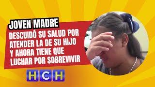 Una joven madre descuidó su salud por atender la de su hijo y ahora tiene que luchar por sobrevivir