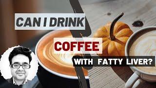 Can I Drink Coffee With Fatty Liver | Is Coffee Good Fatty Liver Diet | Fatty Liver Treatment Coffee