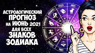 Астрологический прогноз на июнь 2021 года для всех Знаков Зодиака