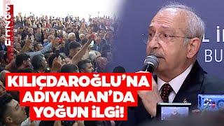 Kemal Kılıçdaroğlu'na Adıyaman'da Yoğun İlgi! Alkışlanmaktan Sözleri Yarıda Kaldı