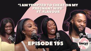 "I Am Tempted To Cheat On My Pregnant Wife" ft  @officialflavour  | EP.195 | The Uncut Podcast | Ad