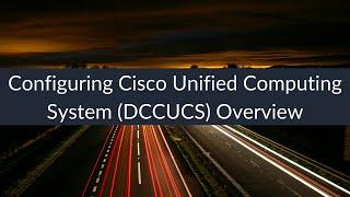 Configuring Cisco Unified Computing System (DCCUCS) Overview