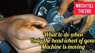 What To Do When The Head Wheel Of Your Machine is Moving and the needle is not Moving