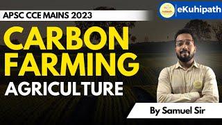 Carbon Farming || Imp topic for APSC CCE Mains 2023 || GS Paper 1 & 3 | Agriculture #apscaspirants