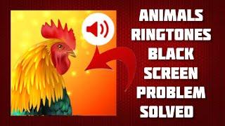 How To Solve Animals Ringtones App Black Screen Problem|| Rsha26 Solutions