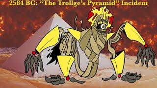 2584 BC: “The Trollge’s Pyramid” Incident