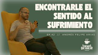 Encontrarle el sentido al sufrimiento - Andrés Felipe Arias