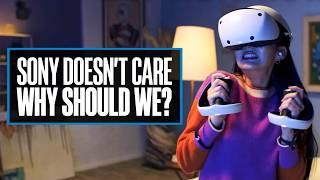 Sony Doesn't Care About PSVR2, So Why Should We?