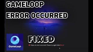 GAMELOOP: Oops An Error Occurred, Please Try Again Later! (SOLVED)