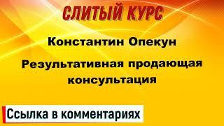 Слив курса. Константин Опекун - Результативная продающая консультация