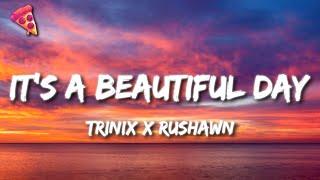 TRINIX x Rushawn - It’s A Beautiful Day