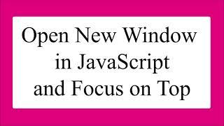 Open a new window in JavaScript on button click and Focus on Top