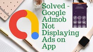 Google admob ads not displaying on App - 100% SOLVED