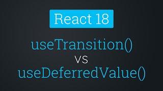 useTransition() vs useDeferredValue | React 18