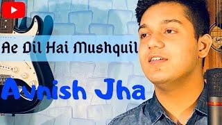 Ae Dil Hai Mushkil Title Track | Avnish Jha | Cover | Arijit Singh | Pritam