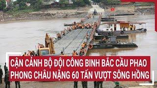 Cận cảnh Bộ đội công binh bắc cầu phao Phong Châu nặng 60 tấn vượt sông Hồng