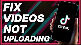 How To Fix TikTok Not Uploading Videos (2024)