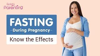 Fasting During Pregnancy - Know the Effects