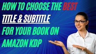 6 Tips to Choose the Right Title & Subtitle for Your Self Published Book on Amazon KDP