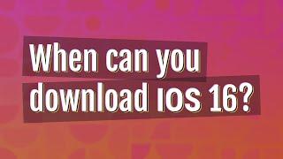 When can you download iOS 16?