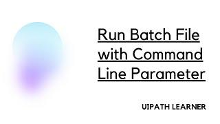 Run Batch File with Command Line Parameter | Start Process in UiPath | UiPath Learner