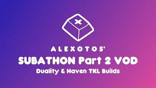 Subathon Part 2 - Duality & Haven TKL Builds | Alexotos Twitch VOD