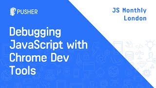 Debugging JavaScript with Chrome DevTools - JS Monthly London