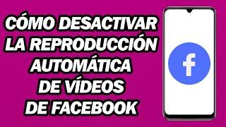 Cómo Desactivar La Reproducción Automática De Vídeos De Facebook | Paso a Paso