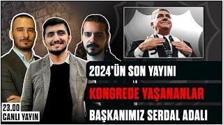 2024' ün Son Yayını | Kongrede Yaşananlar | Başkanımız Serdal ADALI | #beşiktaş #bjk #karakartal